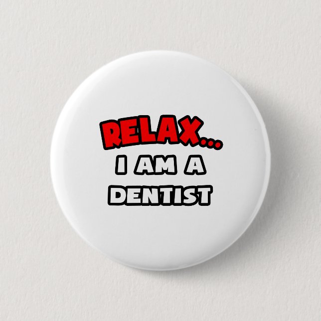 Relax ... I Am A Dentist 6 Cm Round Badge (Front)