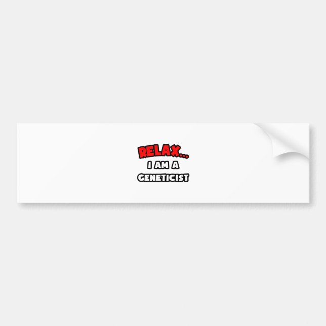 Relax ... I Am A Geneticist Bumper Sticker (Front)