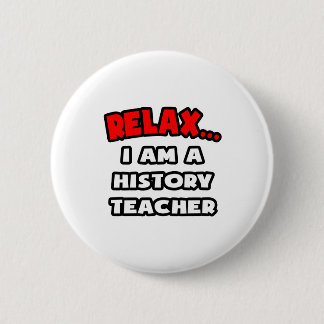 Relax ... I Am A History Teacher 6 Cm Round Badge