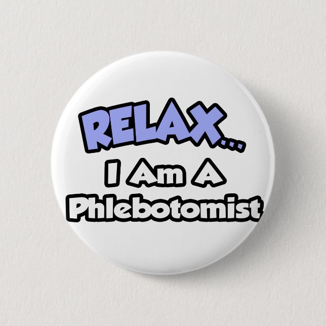 Relax .. I am a Phlebotomist 6 Cm Round Badge (Front)