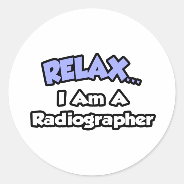 Relax .. I am a Radiographer Classic Round Sticker (Front)