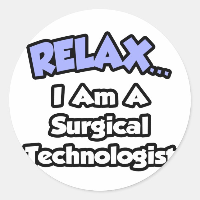 Relax .. I am a Surgical Technologist Classic Round Sticker (Front)