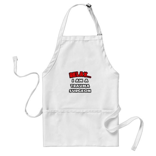 Relax ... I Am A Trauma Surgeon Standard Apron (Front)