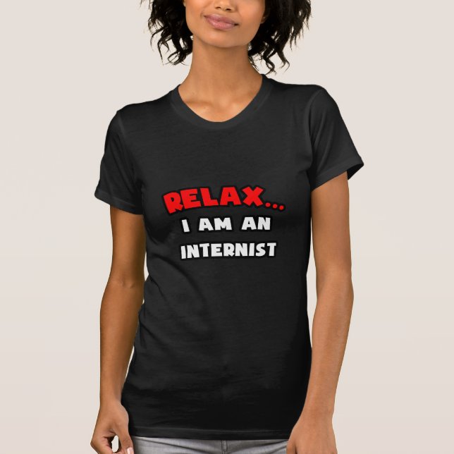 Relax ... I Am An Internist T-Shirt (Front)