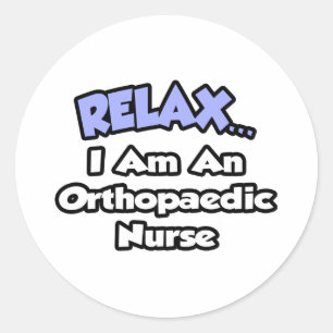 Relax .. I am an Orthopaedic Nurse Classic Round Sticker