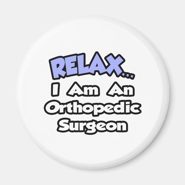 Relax...I Am an Orthopaedic Surgeon Magnet (Front)
