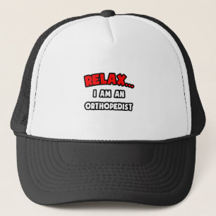 Relax ... I Am An Orthopaedist Trucker Hat