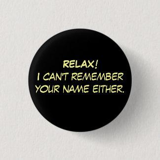 RELAX!I can't remember your name either. 3 Cm Round Badge