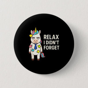 Relax I Didnt Forget Funny Sarcastic Unicorn Stick 6 Cm Round Badge
