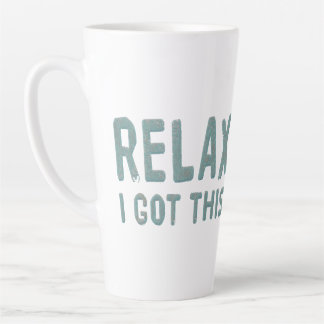 Relax I Got This Latte Mug