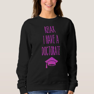 Relax I Have A Doctorate Phd Graduate Graduation Sweatshirt