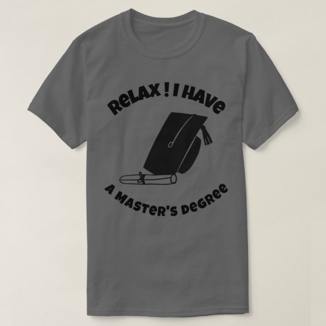 Relax I have a masters degree Funny masters degree T-Shirt (Design Front)