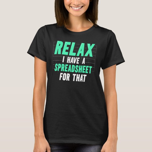 Relax I Have A Spreadsheet For That Work Table Acc T-Shirt (Front)