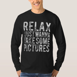 Relax I Just Wanna Take Some Pictures Funny T-Shirt