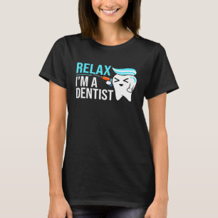 Relax Im A Dentist - Funny Dentist Dental Assistan T-Shirt