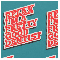 Relax I'm a pretty good Dentist