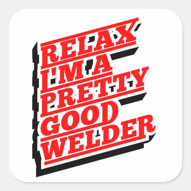 Relax I'm a pretty good welder Square Sticker (Front)