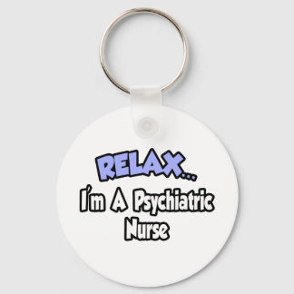 Relax...I'm A Psychiatric Nurse Key Ring