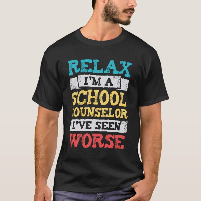 Relax I'm A School Counsellor I've Seen Worse T-Shirt (Front)