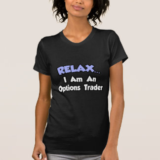 Relax...I'm An Options Trader T-Shirt
