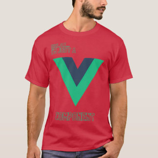 Relax Im just a Vue component T-Shirt