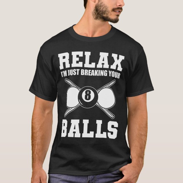Relax Im Just Breaking Your Billiards Coach  T-Shirt (Front)