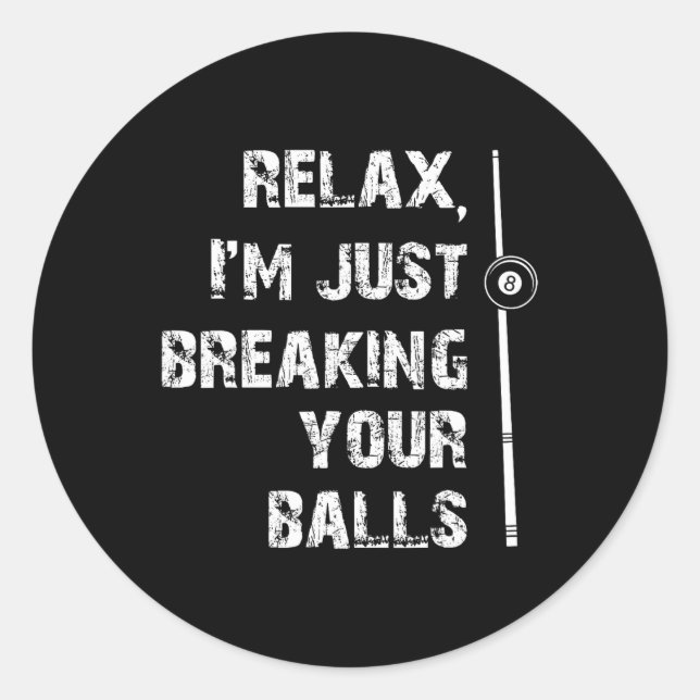 Relax Im Just Breaking Your Pool Player Billiards  Classic Round Sticker (Front)