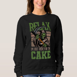 Relax I'm Just Here For The Cake Skeleton Reaper Sweatshirt