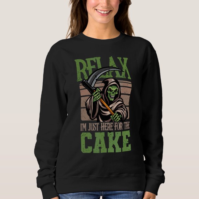 Relax I'm Just Here For The Cake Skeleton Reaper Sweatshirt (Front)