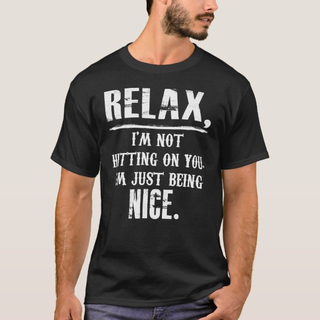 Relax I'm Not Hitting On You I'm Just Being Nice T-Shirt (Front)