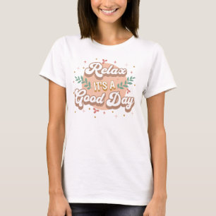 Relax It’s a Good Day T-Shirt