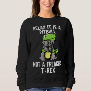 Relax Its A Pitbull Not A Rex Funny Pitbull Dog Sweatshirt