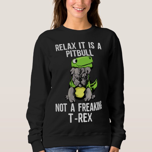 Relax Its A Pitbull Not A Rex Funny Pitbull Dog Sweatshirt (Front)