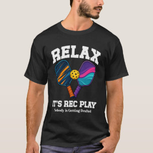Relax Its Rec Play Nobody Is Getting Drafted Pickl T-Shirt