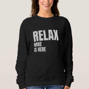 Relax Mike Is Here Popular Birth Names Mike Costum Sweatshirt