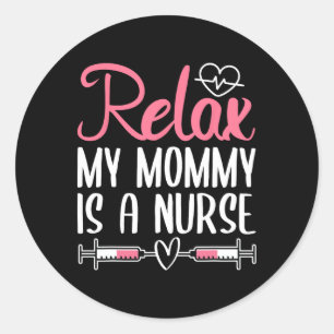 Relax My Mummy Is A Nurse  Classic Round Sticker