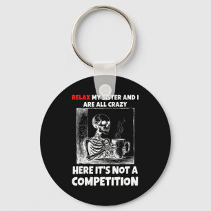 Relax My Sister And I Are All Crazy Here It's Not Key Ring