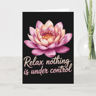 Relax Nothing Is Under Control _7  Card