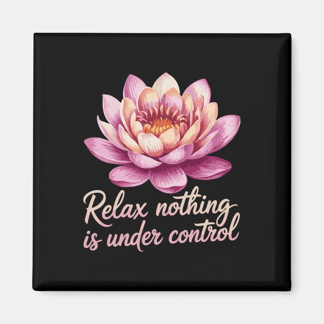 Relax Nothing Is Under Control _7  Magnet (Front)