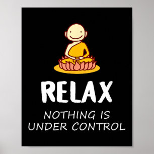 Relax Nothing Is Under Control - Buddha Poster