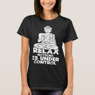 Relax Nothing Is Under Control Buddha Yoga Hinduis T-Shirt