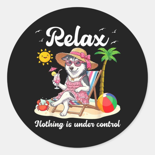 Relax Nothing is Under Control Husky Dog Beach Classic Round Sticker (Front)