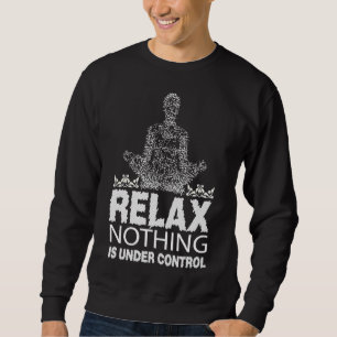 Relax Nothing Is Under Control Sweatshirt