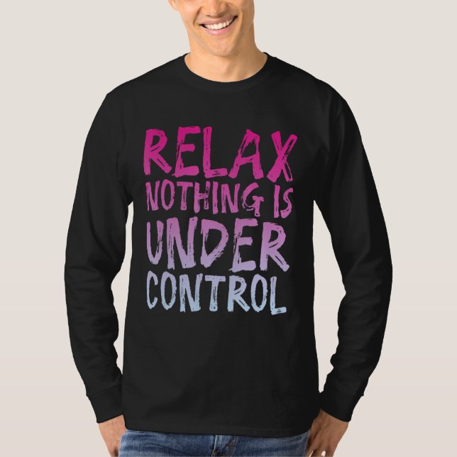Relax Nothing Is Under Control - T-Shirt (Front)