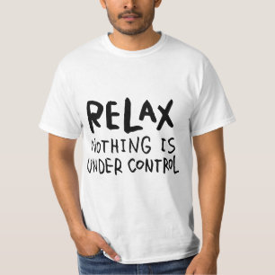 Relax - Nothing Is Under Control T-Shirt