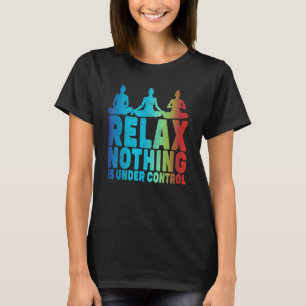 Relax Nothing Is Under Control Yoga T-Shirt