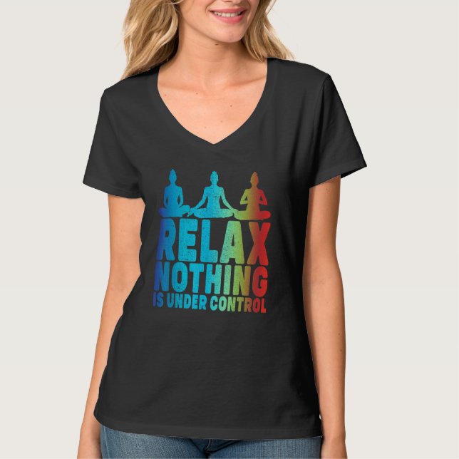 Relax Nothing Is Under Control Yoga T-Shirt (Front)