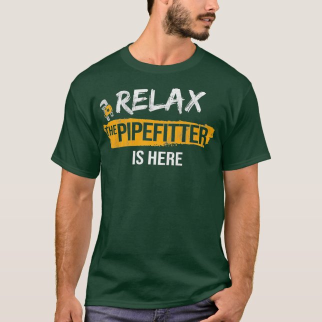 Relax Pipefitter is Here Pipefitting Plumbing T-Shirt (Front)