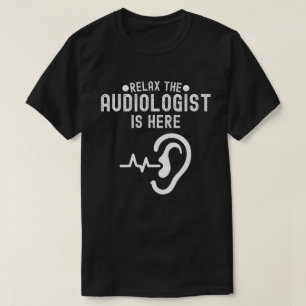 Relax The Audiologist Is Here, Audiology Quotes T-Shirt