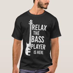Relax The Bass Player Is Here Bass Guitar T-Shirt